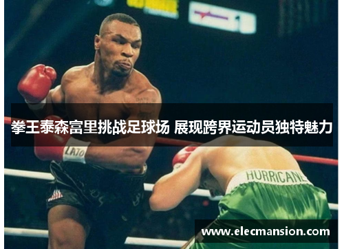 拳王泰森富里挑战足球场 展现跨界运动员独特魅力